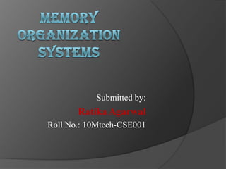 Memory organization systems Submitted by: RatikaAgarwal Roll No.: 10Mtech-CSE001 