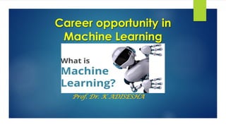 Career opportunity in
Machine Learning
Prof. Dr. K ADISESHA
 