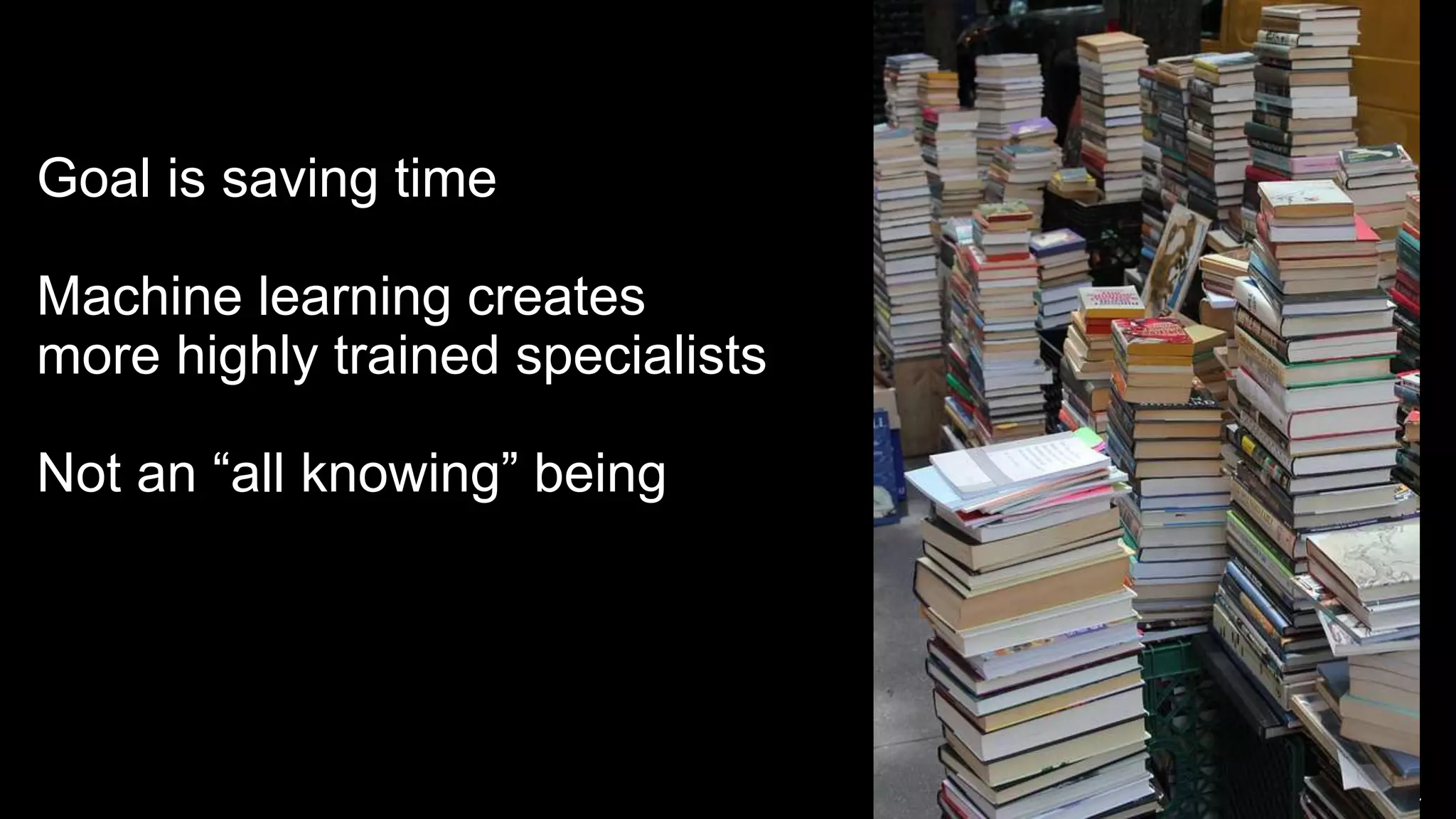 AI and ML Demystified / @carologic / MWUX2017
Goal is saving time
Machine learning creates
more highly trained specialists
Not an “all knowing” being
 