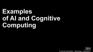 AI and ML Demystified / @carologic / MWUX2017
Examples
of AI and Cognitive
Computing
 