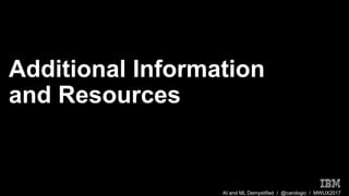 AI and ML Demystified / @carologic / MWUX2017
Additional Information
and Resources
 