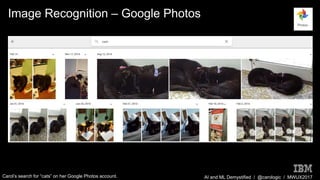 AI and ML Demystified / @carologic / MWUX2017
Image Recognition – Google Photos
Carol’s search for “cats” on her Google Photos account.
 