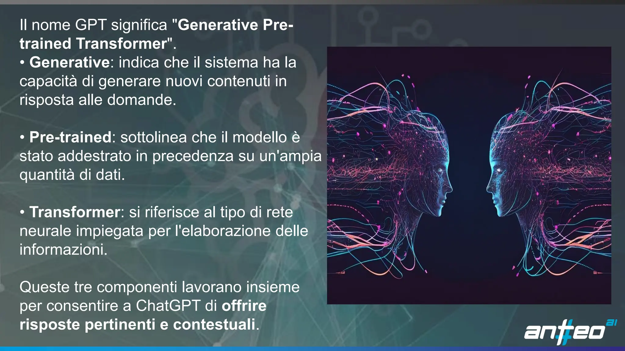 18
Il nome GPT significa "Generative Pre-
trained Transformer".
• Generative: indica che il sistema ha la
capacità di generare nuovi contenuti in
risposta alle domande.
• Pre-trained: sottolinea che il modello è
stato addestrato in precedenza su un'ampia
quantità di dati.
• Transformer: si riferisce al tipo di rete
neurale impiegata per l'elaborazione delle
informazioni.
Queste tre componenti lavorano insieme
per consentire a ChatGPT di offrire
risposte pertinenti e contestuali.
 