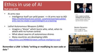 Ethics in use of AI
Bad uses of AI
• AI arms race
– Intelligence itself can yeild power => AI arms race to AGI
https://mot...