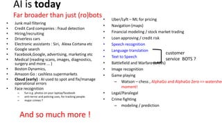 AI is today
Far broader than just (ro)bots
• Junk mail filtering
• Credit Card companies : fraud detection
• Hiring/recrui...