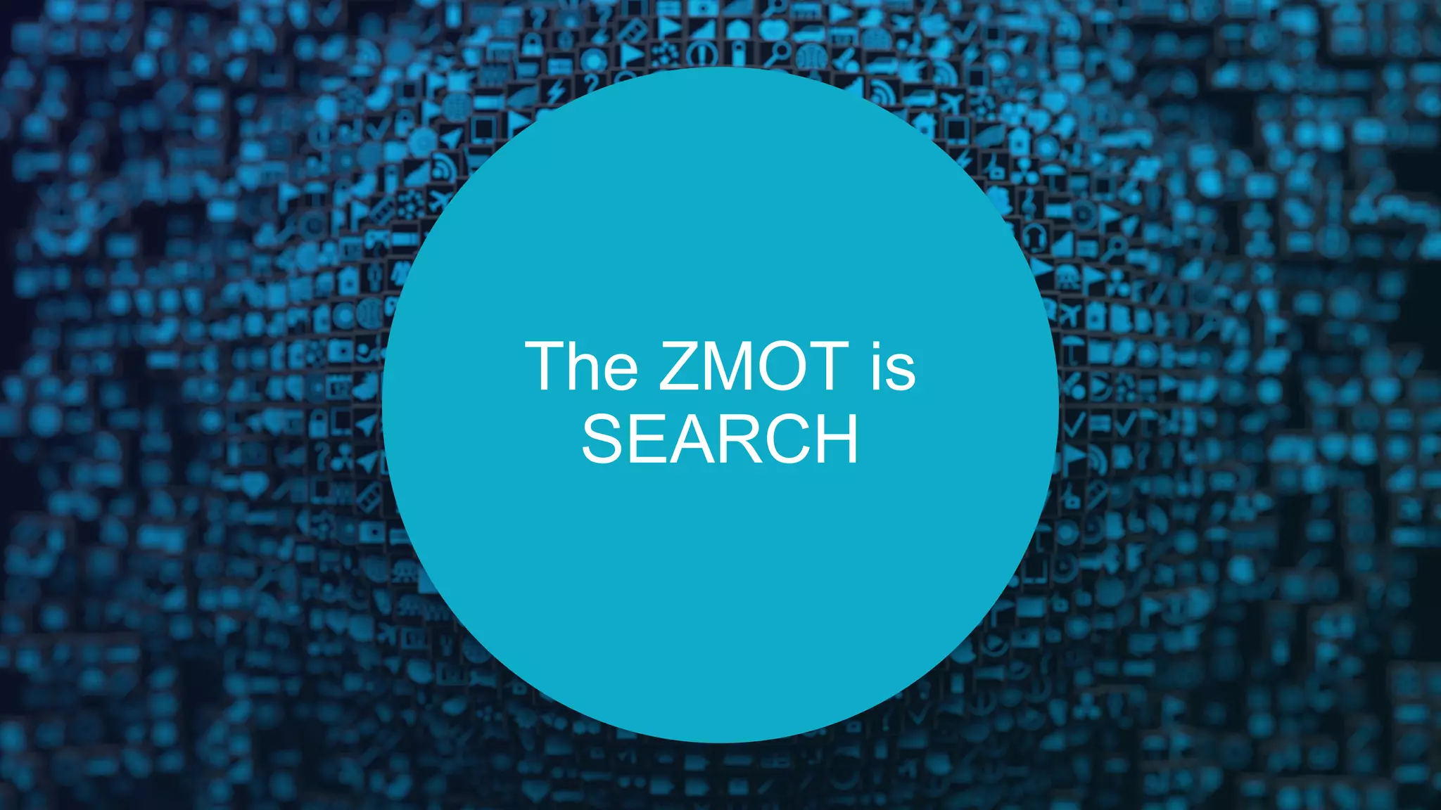 The ZMOT is
SEARCH
 