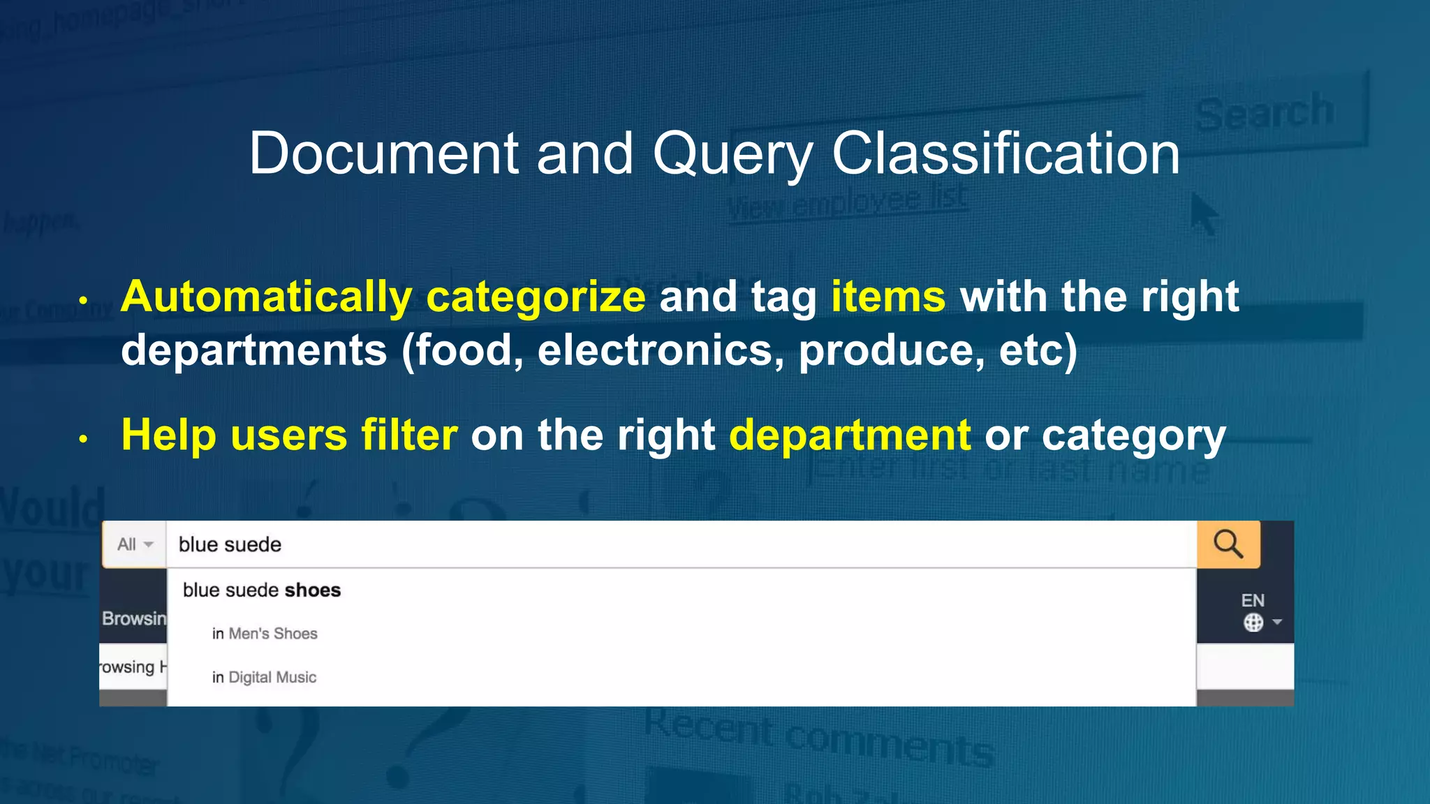 Document and Query Classification
• Automatically categorize and tag items with the right
departments (food, electronics, produce, etc)
• Help users filter on the right department or category
 