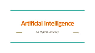 Artiﬁcial Intelligence
on Digital Industry
 