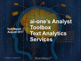 © ai-one inc. | August 2017
ai-one’s Analyst
Toolbox
Text Analytics
Services
Tom Marsh |
August 2017
 