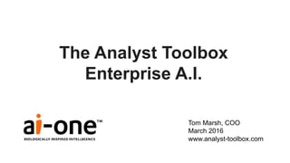 The Analyst Toolbox
Enterprise A.I.
Tom Marsh, COO
March 2016
www.analyst-toolbox.com
 