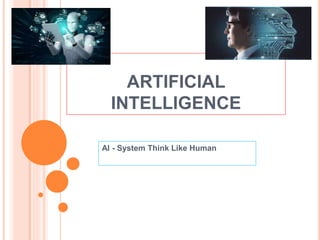 ARTIFICIAL
INTELLIGENCE
AI - System Think Like Human
 