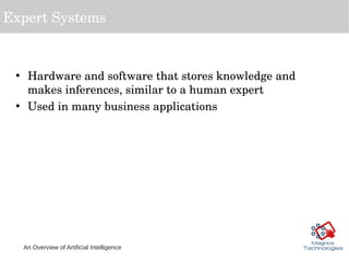 An Overview of Artificial Intelligence
Expert Systems
• Hardware and software that stores knowledge and 
makes inferences,...
