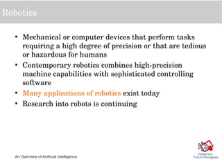 An Overview of Artificial Intelligence
Robotics
• Mechanical or computer devices that perform tasks 
requiring a high degr...