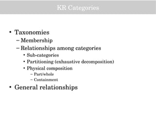 KR Categories
• Taxonomies
– Membership
– Relationships among categories
• Sub­categories
• Partitioning (exhaustive decom...