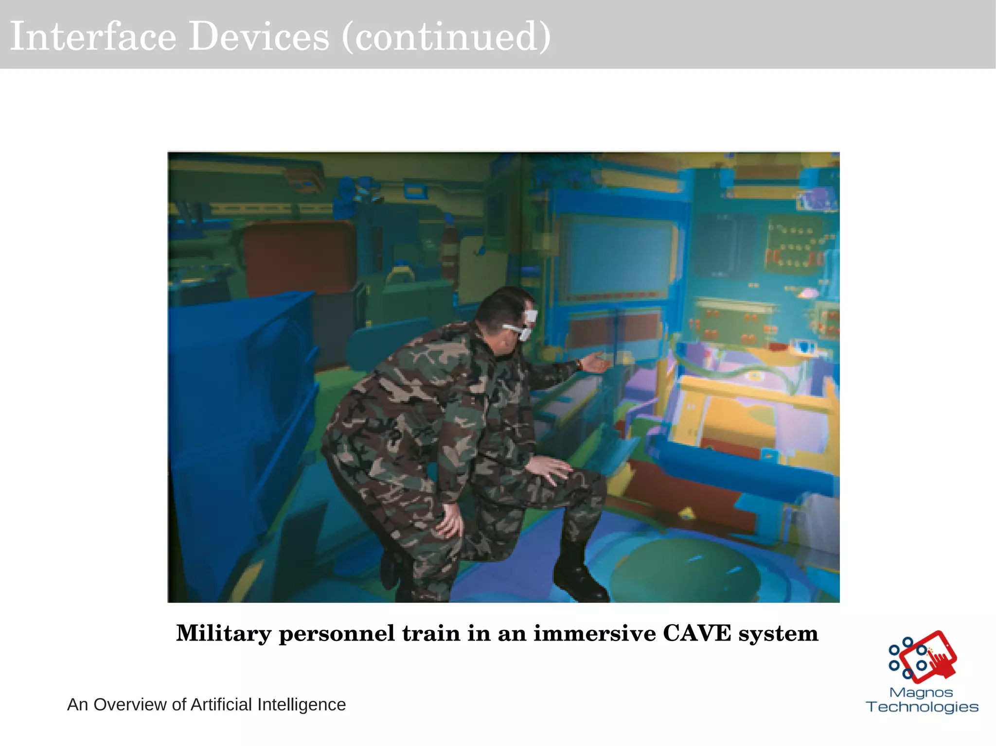 An Overview of Artificial Intelligence
Interface Devices (continued)
Military personnel train in an immersive CAVE system
 