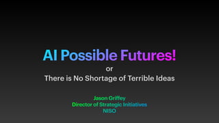 AI Possible Futures!
Jason Griffey
Director of Strategic Initiatives
NISO
or
There is No Shortage of Terrible Ideas
 