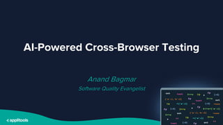 @BagmarAnand
AI-Powered Cross-Browser Testing
Anand Bagmar
Software Quality Evangelist
 