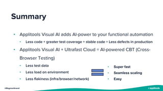 @BagmarAnand
• Applitools Visual AI adds AI-power to your functional automation
• Less code + greater test coverage + stab...