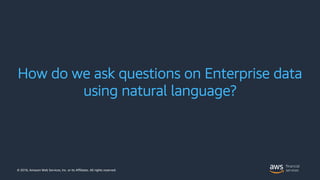 © 2018, Amazon Web Services, Inc. or its Affiliates. All rights reserved.
How do we ask questions on Enterprise data
using...