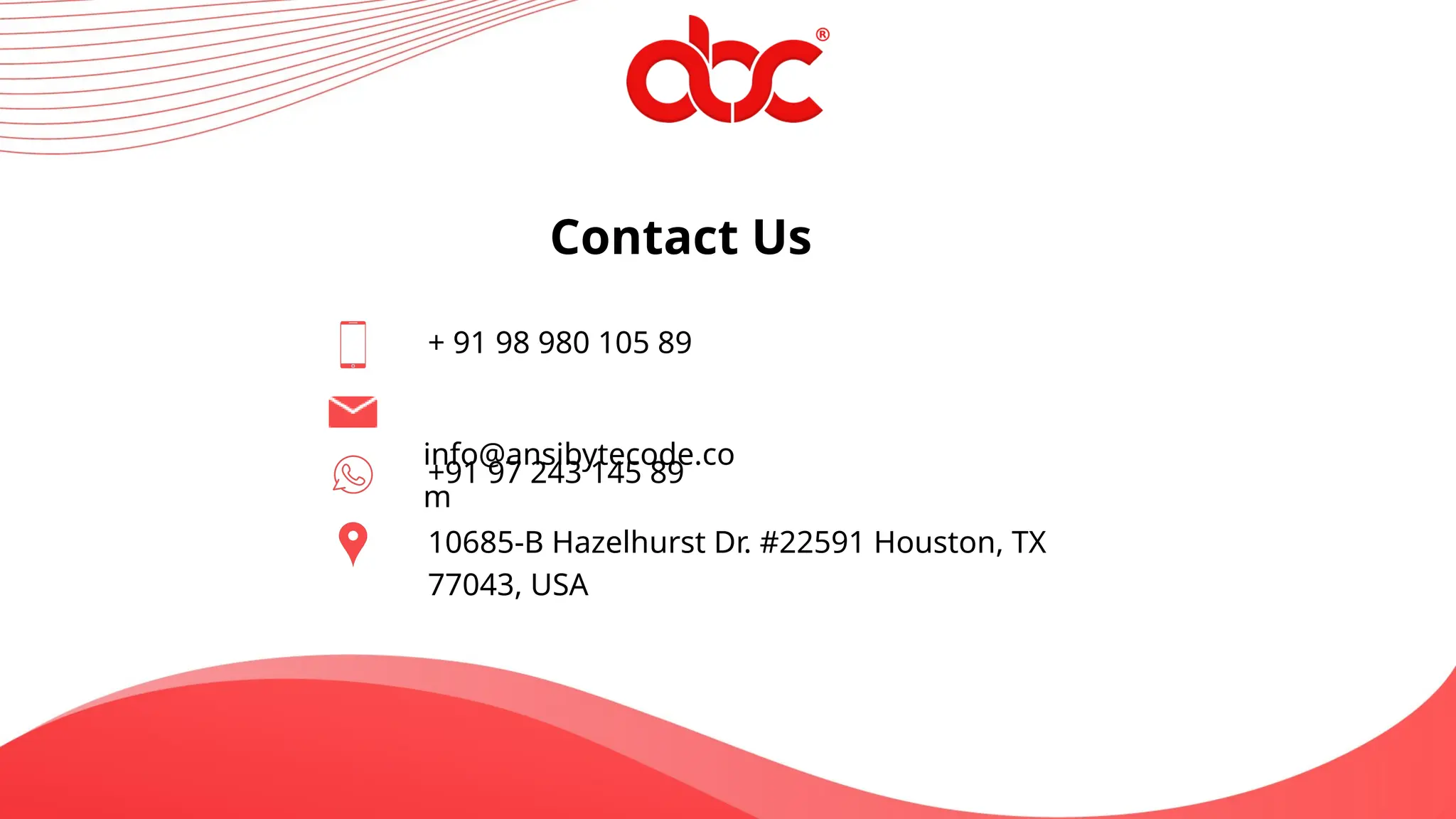 Contact Us
+ 91 98 980 105 89
info@ansibytecode.co
m
+91 97 243 145 89
10685-B Hazelhurst Dr. #22591 Houston, TX
77043, USA
 
