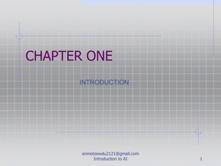 CHAPTER ONE
INTRODUCTION
emnetzewdu2121@gmail.com
Introduction to AI 1
 