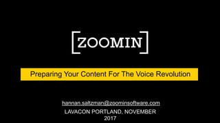 LAVACON PORTLAND, NOVEMBER
2017
Preparing Your Content For The Voice Revolution
hannan.saltzman@zoominsoftware.com
 
