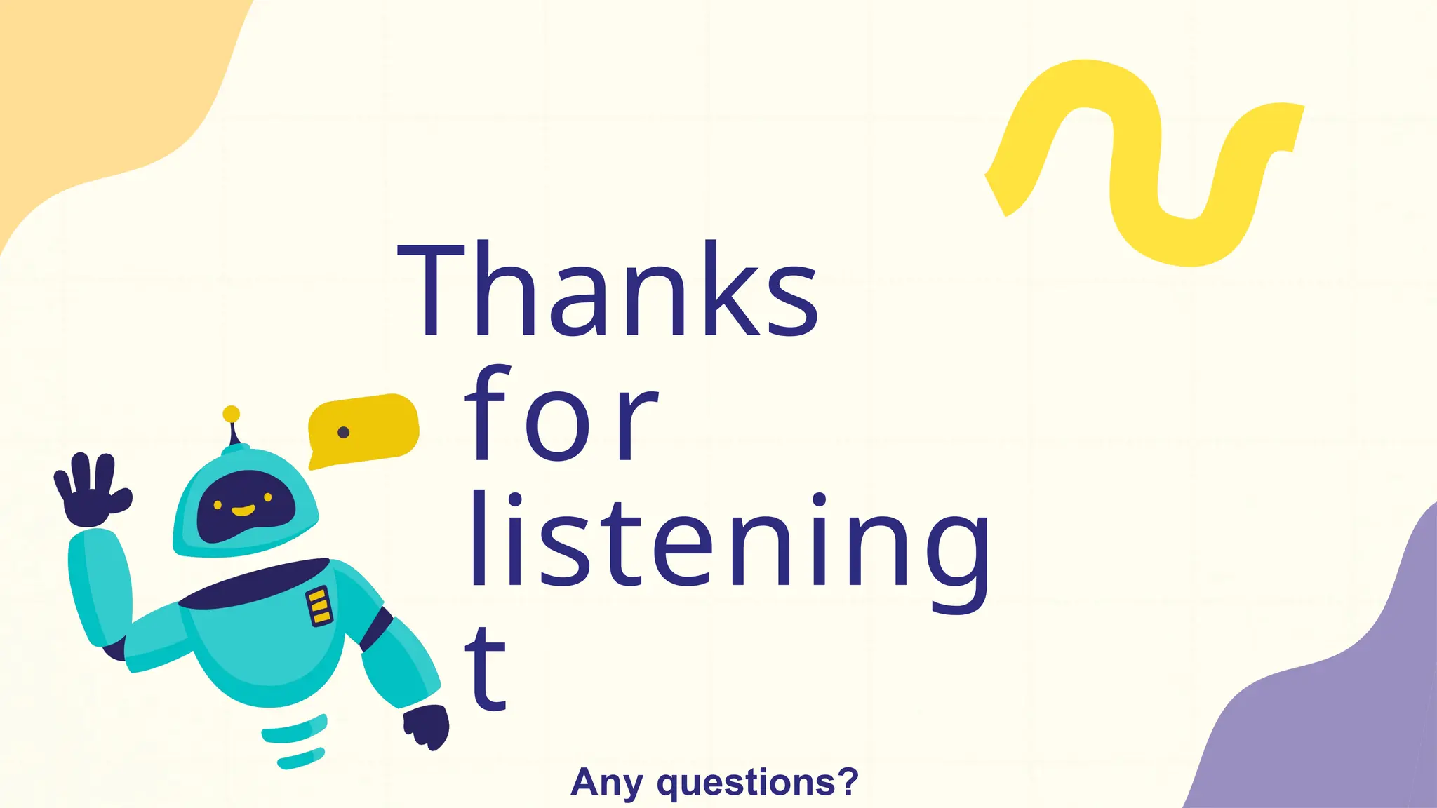 Thanks
for
listening
t
Any questions?
 