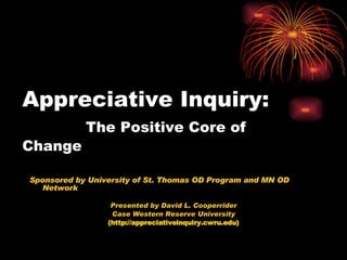 Appreciative Inquiry:   The Positive Core of Change ,[object Object],[object Object],[object Object],[object Object]
