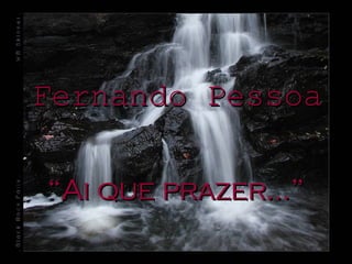 Fernando Pessoa “ Ai que prazer…” 