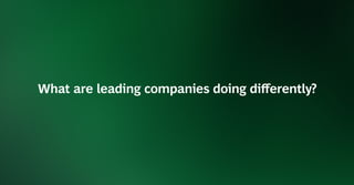 What are leading companies doing diﬀerently?
 