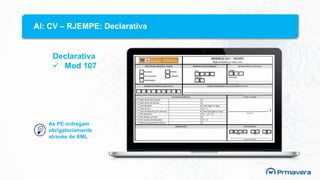AI: CV – RJEMPE: Declarativa
Declarativa
 Mod 107
As PE entregam
obrigatoriamente
através de XML
 