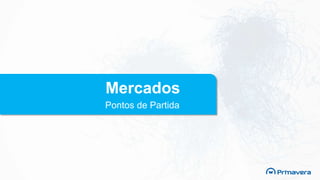 Pontos de Partida
Mercados
 