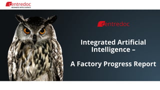 Integrated Artificial
Intelligence –
A Factory Progress Report
 