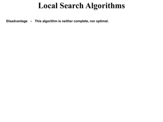 Local Search Algorithms
Disadvantage － This algorithm is neither complete, nor optimal.
 