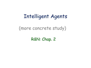 Intelligent Agents

(more concrete study)

     R&N: Chap. 2
 