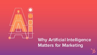 Why Artiﬁcial Intelligence
Matters for Marketing
 