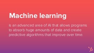With machine learning, marketers can
offer more personalized content and
product suggestions than ever before.
 