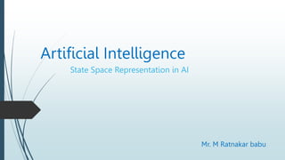 Artificial Intelligence
State Space Representation in AI
Mr. M Ratnakar babu
 
