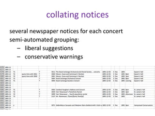 collating notices
several newspaper notices for each concert
semi-automated grouping:
– liberal suggestions
– conservative...