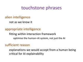 touchstone phrases
alien intelligence
not as we know it
appropriate intelligence
fitting within interaction framework
opti...