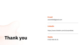 Thank you
arzandilek@gmail.com
E-mail
https://www.linkedin.com/in/arzandilek/
Linkedin
0 532 456 41 31
Mobile
 