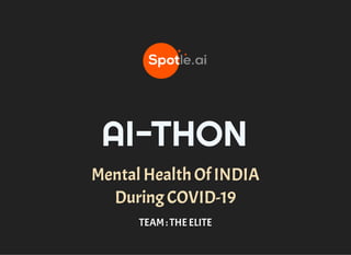 AI-THON
Mental Health Of INDIA
During COVID-19
TEAM : THE ELITE
 