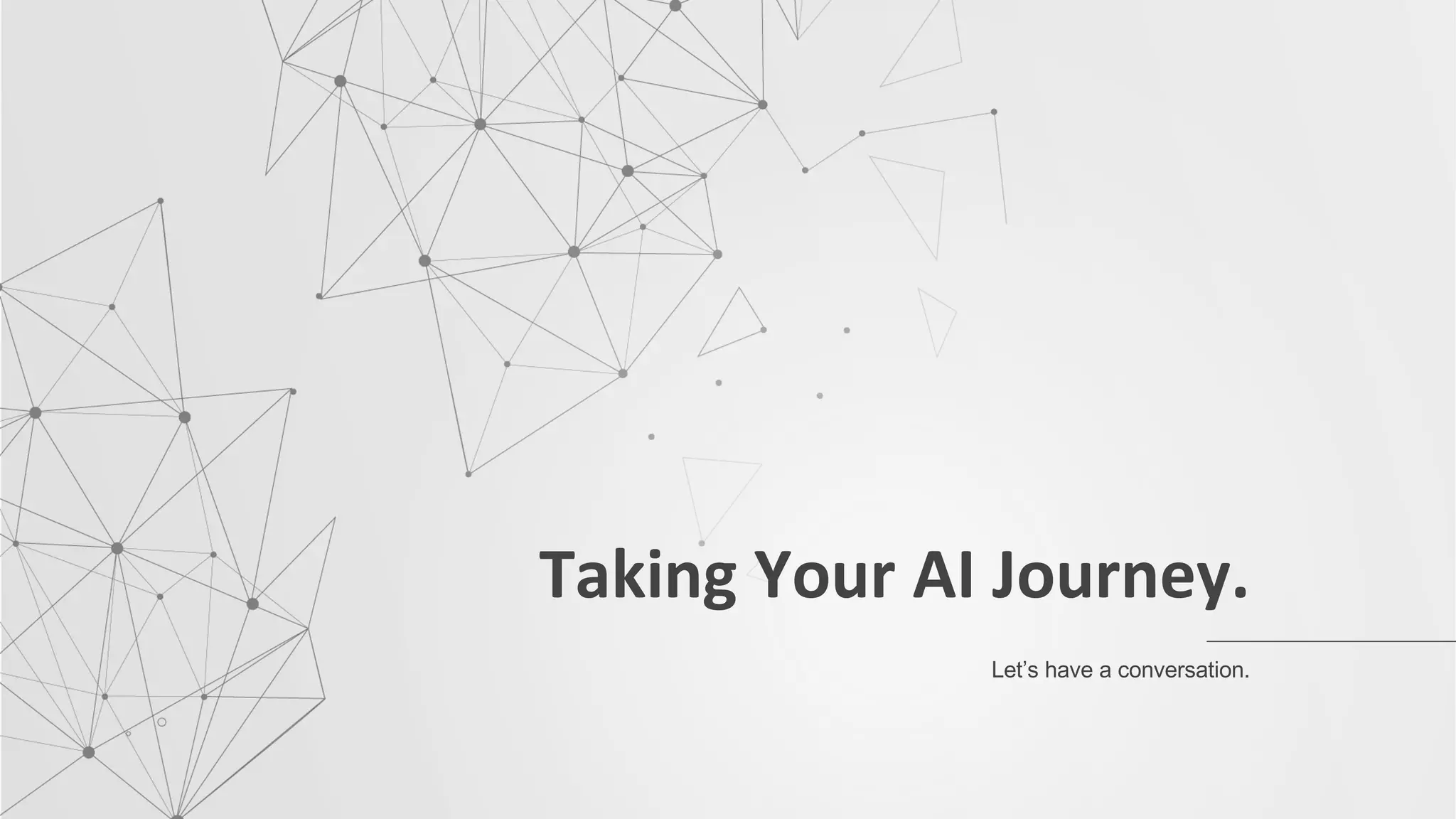 Taking Your AI Journey.
Let’s have a conversation.
 