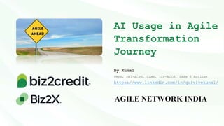 AI Usage in Agile
Transformation
Journey
By Kunal
PMP®, PMI-ACP®, CSM®, ICP-ACC®, SAFe 6 Agilist
https://www.linkedin.com/in/quivivekunal/
 