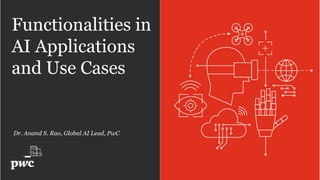 Functionalities in
AI Applications
and Use Cases
Dr. Anand S. Rao, Global AI Lead, PwC
 