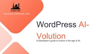 WordCamp Kathmandu 2023
WordPress AI-
Volution
A Developer's guide to evolve in the age of AI.
 