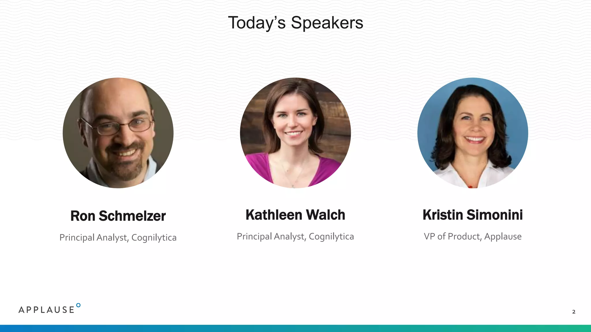 Today’s Speakers
2
Ron Schmelzer
Principal Analyst, Cognilytica
Kathleen Walch
Principal Analyst, Cognilytica
Kristin Simonini
VP of Product, Applause
 