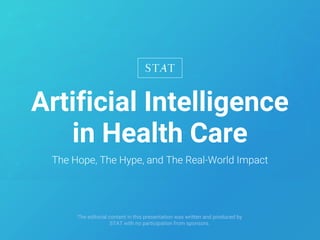 Artificial Intelligence
The editorial content in this presentation was written and produced by
STAT with no participation from sponsors.
in Health Care
 