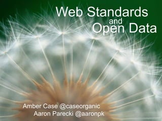 Web StandardsOpen Data and Amber Case @caseorganic          Aaron Parecki @aaronpk 