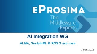 AI Integration WG
ALMA, SustainML & ROS 2 use case
28/06/2022
 